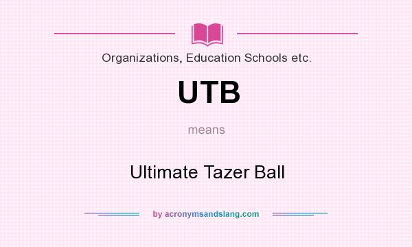 What does UTB mean? It stands for Ultimate Tazer Ball