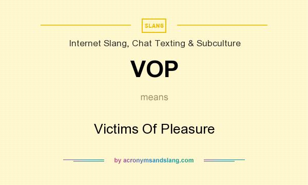What does VOP mean? It stands for Victims Of Pleasure