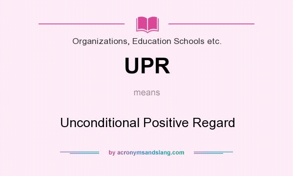 What does UPR mean? It stands for Unconditional Positive Regard