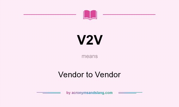 What does V2V mean? It stands for Vendor to Vendor
