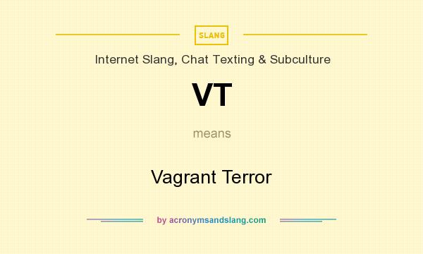 What does VT mean? It stands for Vagrant Terror
