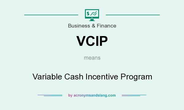 What does VCIP mean? It stands for Variable Cash Incentive Program