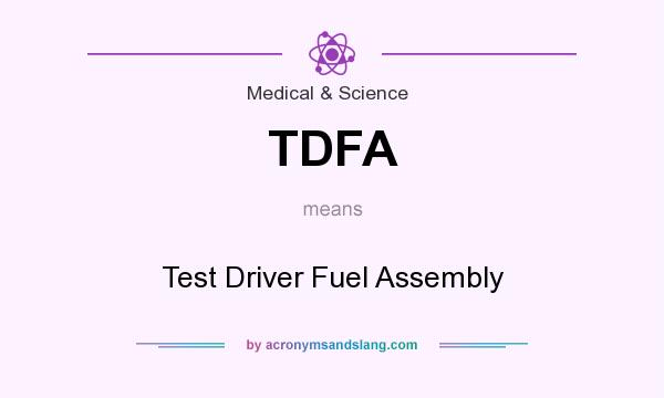 What does TDFA mean? It stands for Test Driver Fuel Assembly