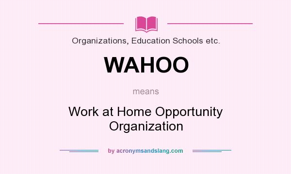 What does WAHOO mean? It stands for Work at Home Opportunity Organization