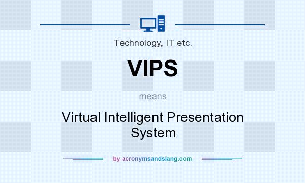 What does VIPS mean? It stands for Virtual Intelligent Presentation System