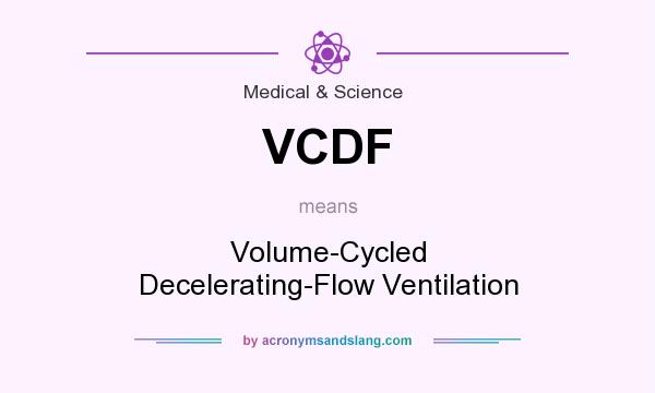 What does VCDF mean? It stands for Volume-Cycled Decelerating-Flow Ventilation