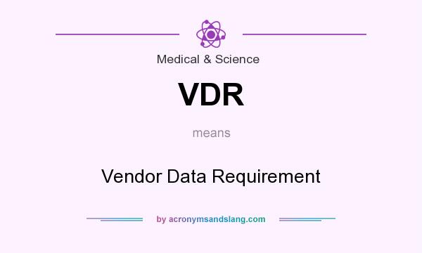 What does VDR mean? It stands for Vendor Data Requirement