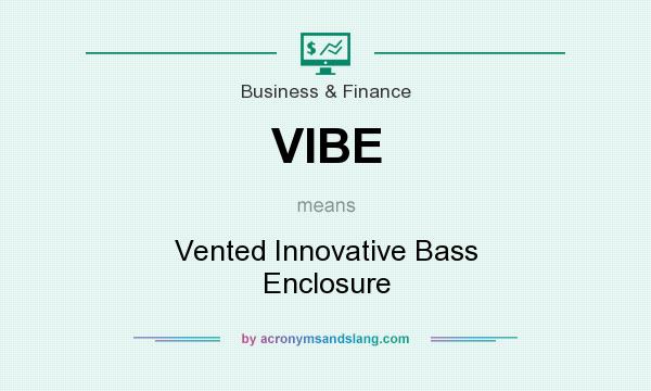 What does VIBE mean? It stands for Vented Innovative Bass Enclosure