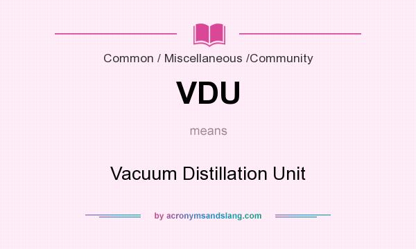 What does VDU mean? It stands for Vacuum Distillation Unit