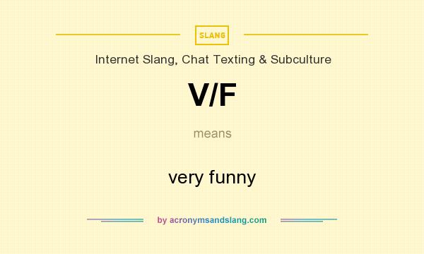 What does V/F mean? It stands for very funny