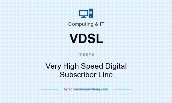 What does VDSL mean? It stands for Very High Speed Digital Subscriber Line