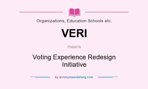 What does VERI mean? It stands for Voting Experience Redesign Initiative