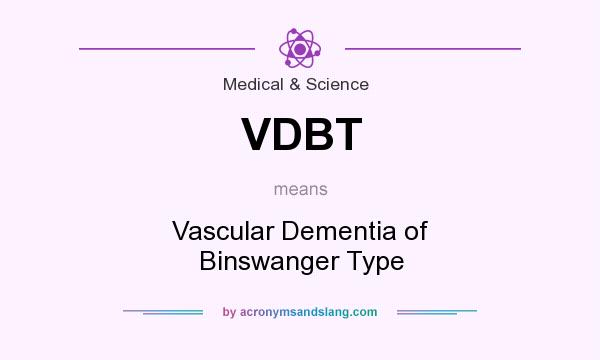 What does VDBT mean? It stands for Vascular Dementia of Binswanger Type
