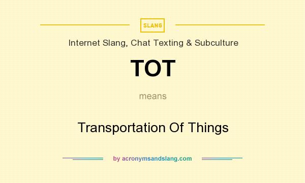 What does TOT mean? It stands for Transportation Of Things