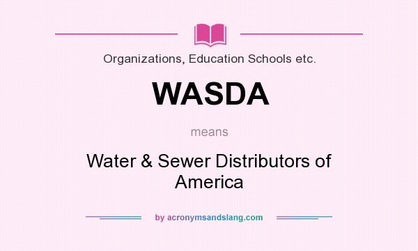 What does WASDA mean? It stands for Water & Sewer Distributors of America