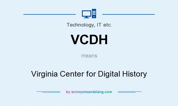 What does VCDH mean? It stands for Virginia Center for Digital History