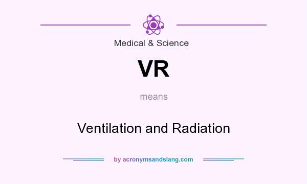 What does VR mean? It stands for Ventilation and Radiation