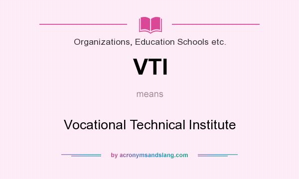 What does VTI mean? It stands for Vocational Technical Institute