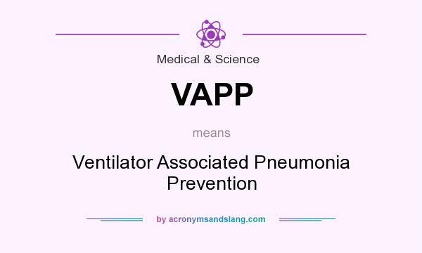 What does VAPP mean? It stands for Ventilator Associated Pneumonia Prevention