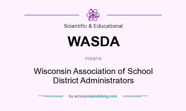 What does WASDA mean? It stands for Wisconsin Association of School District Administrators