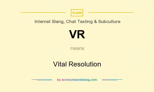 What does VR mean? It stands for Vital Resolution