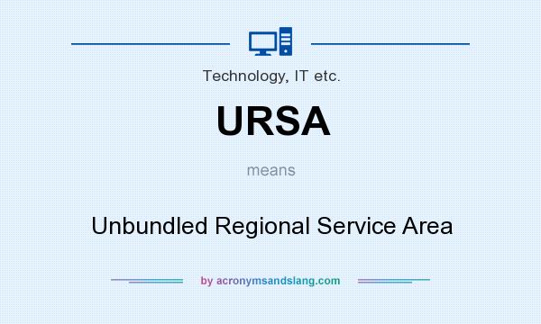 What does URSA mean? It stands for Unbundled Regional Service Area