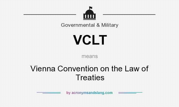 What does VCLT mean? It stands for Vienna Convention on the Law of Treaties