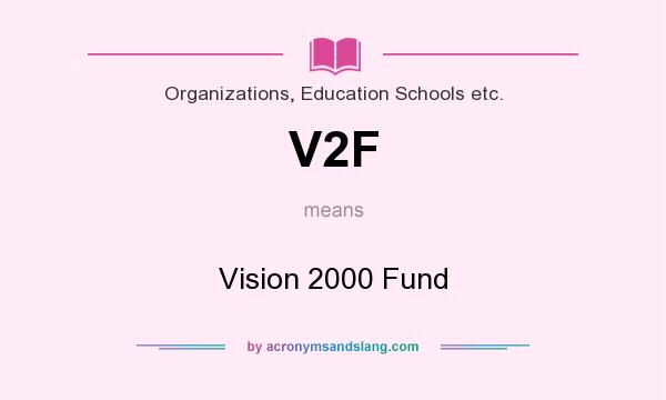 What does V2F mean? It stands for Vision 2000 Fund