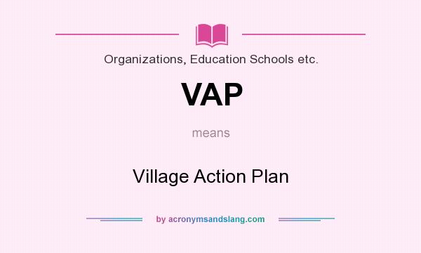 What does VAP mean? It stands for Village Action Plan