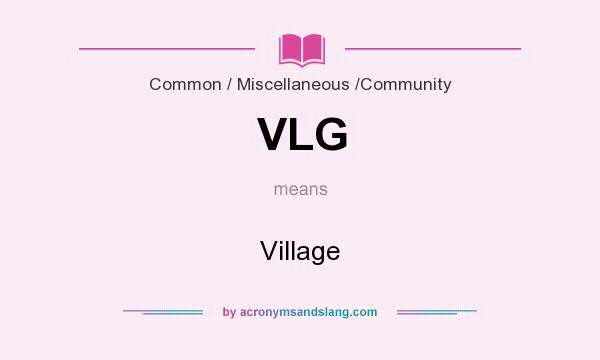 What does VLG mean? It stands for Village