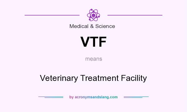 What does VTF mean? It stands for Veterinary Treatment Facility