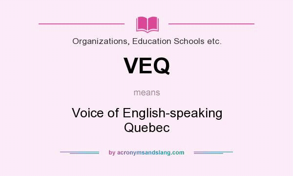 What does VEQ mean? It stands for Voice of English-speaking Quebec