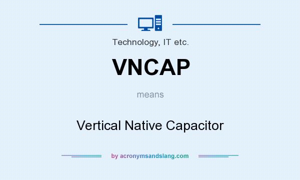 What does VNCAP mean? It stands for Vertical Native Capacitor