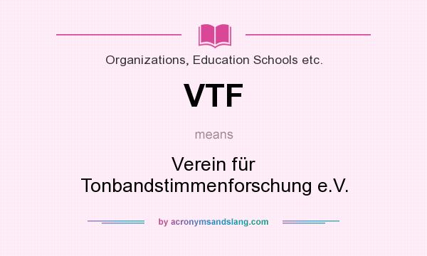 What does VTF mean? It stands for Verein für Tonbandstimmenforschung e.V.