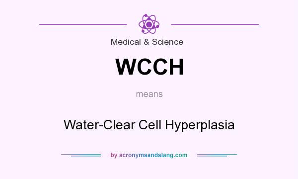 What does WCCH mean? It stands for Water-Clear Cell Hyperplasia