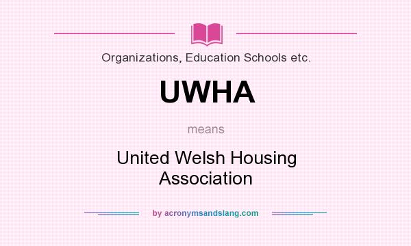 What does UWHA mean? It stands for United Welsh Housing Association