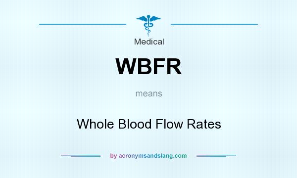 What does WBFR mean? It stands for Whole Blood Flow Rates