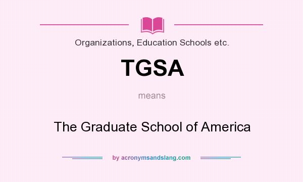 What does TGSA mean? It stands for The Graduate School of America