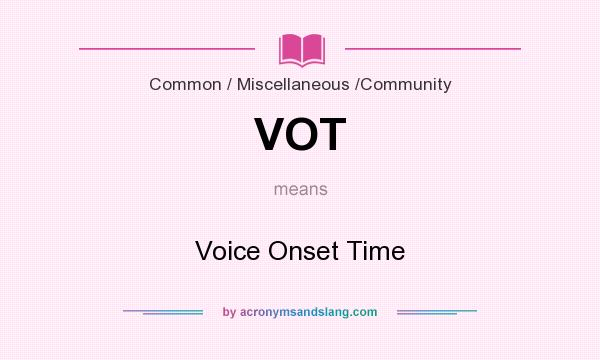 What does VOT mean? It stands for Voice Onset Time