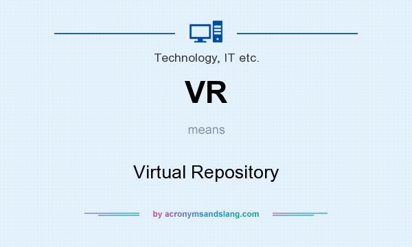 What does VR mean? It stands for Virtual Repository