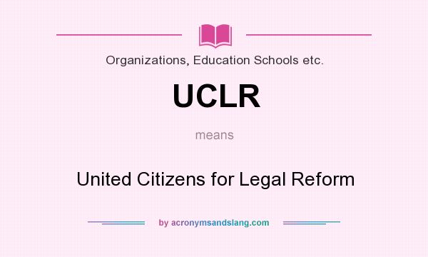 What does UCLR mean? It stands for United Citizens for Legal Reform