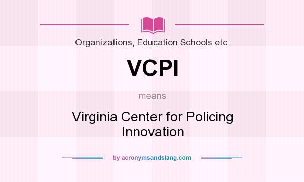 What does VCPI mean? It stands for Virginia Center for Policing Innovation