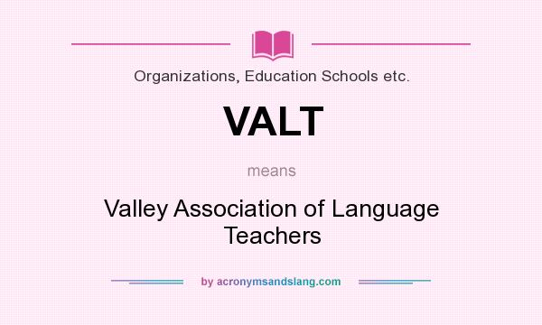 What does VALT mean? It stands for Valley Association of Language Teachers