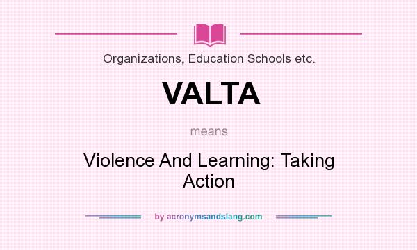 What does VALTA mean? It stands for Violence And Learning: Taking Action
