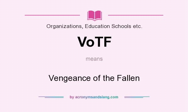 What does VoTF mean? It stands for Vengeance of the Fallen