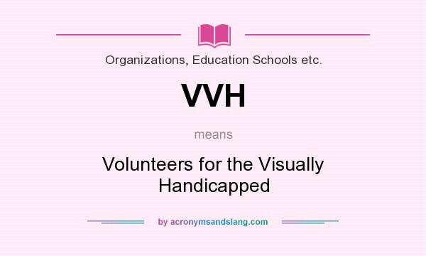 What does VVH mean? It stands for Volunteers for the Visually Handicapped