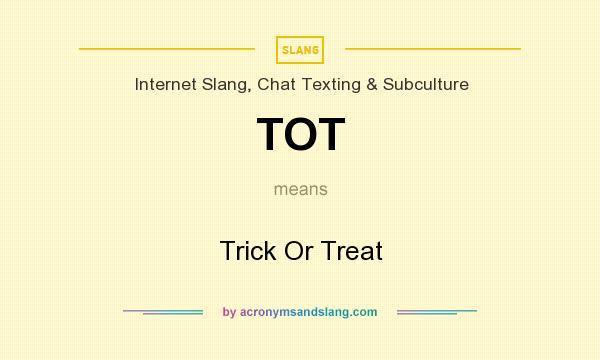 What does TOT mean? It stands for Trick Or Treat