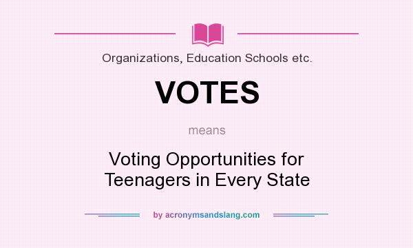 What does VOTES mean? It stands for Voting Opportunities for Teenagers in Every State