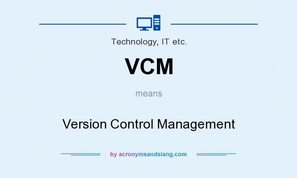 What does VCM mean? It stands for Version Control Management