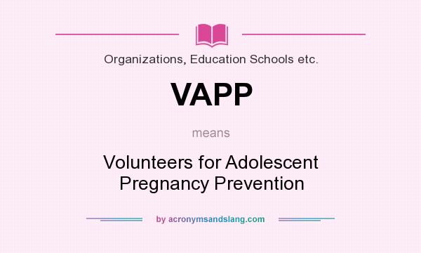 What does VAPP mean? It stands for Volunteers for Adolescent Pregnancy Prevention